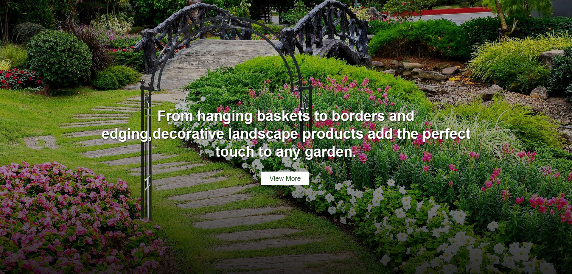 From hanging baskets to borders and edging,decorative landscape products add the perfect touch to any garden.